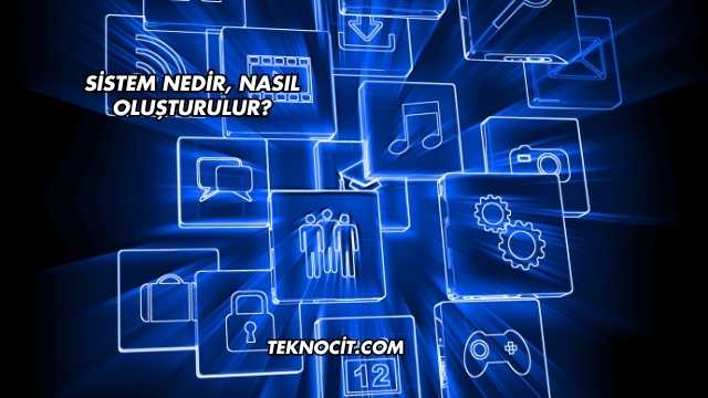 Sistem Nedir, Nasıl Oluşturulur?