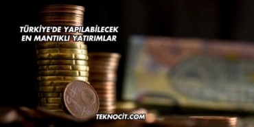 Türkiye'de Yapılabilecek En Mantıklı Yatırımlar