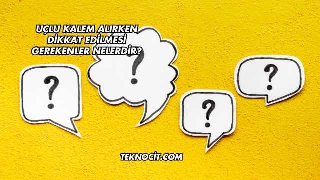 Uçlu Kalem Alırken Dikkat Edilmesi Gerekenler Nelerdir?