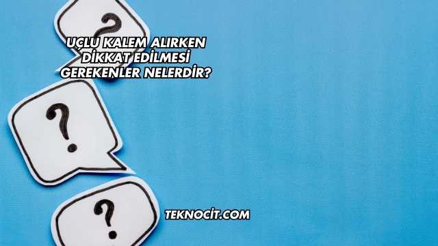 Uçlu Kalem Alırken Dikkat Edilmesi Gerekenler Nelerdir?