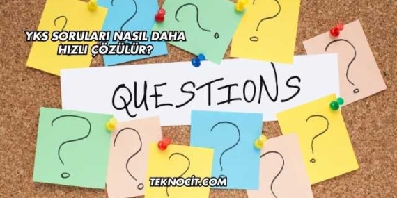 YKS Soruları Nasıl Daha Hızlı Çözülür?