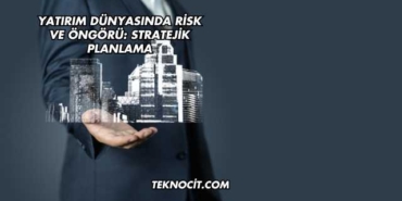 Yatırım Dünyasında Risk ve Öngörü: Stratejik Planlama