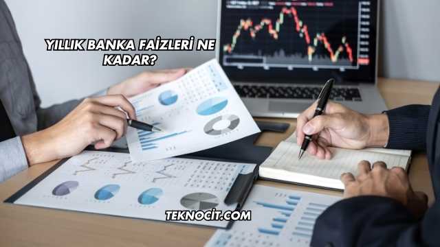 Yıllık Banka Faizleri Ne Kadar?