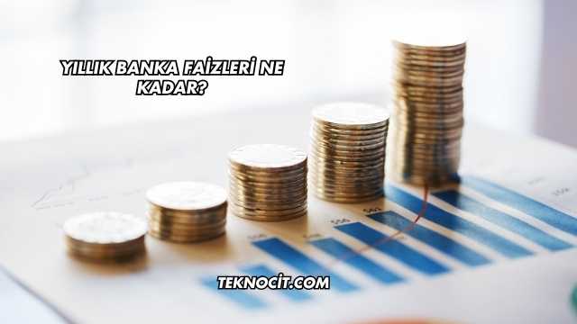 Yıllık Banka Faizleri Ne Kadar?