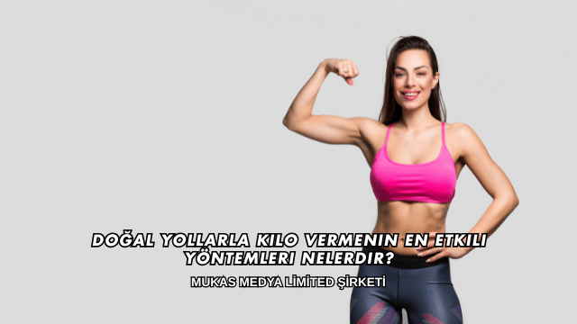 Doğal Yollarla Kilo Vermenin En Etkili Yöntemleri Nelerdir?