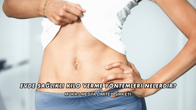 Evde Sağlıklı Kilo Verme Yöntemleri Nelerdir?