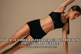 Karın ve Göbek Bölgesinden Kilo Vermenin En Etkili Yolları Nelerdir?