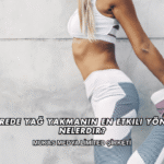 Kısa Sürede Yağ Yakmanın En Etkili Yöntemleri Nelerdir?