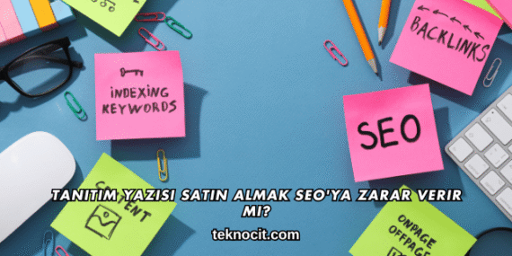 Tanıtım Yazısı Satın Almak SEO’ya Zarar Verir mi?
